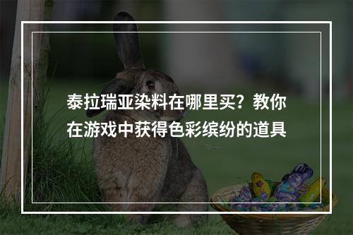 泰拉瑞亚染料在哪里买？教你在游戏中获得色彩缤纷的道具