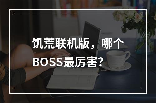 饥荒联机版，哪个BOSS最厉害？