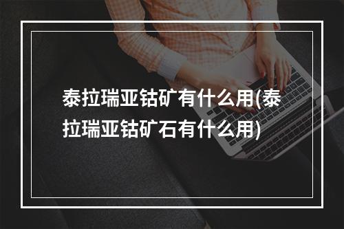 泰拉瑞亚钴矿有什么用(泰拉瑞亚钴矿石有什么用)