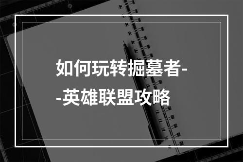 如何玩转掘墓者--英雄联盟攻略