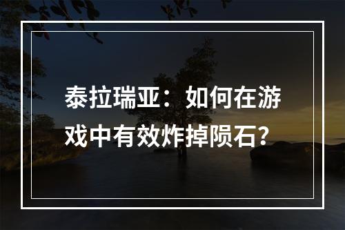 泰拉瑞亚：如何在游戏中有效炸掉陨石？