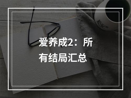 爱养成2：所有结局汇总