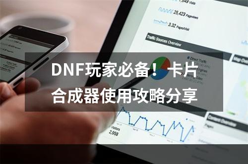 DNF玩家必备！卡片合成器使用攻略分享