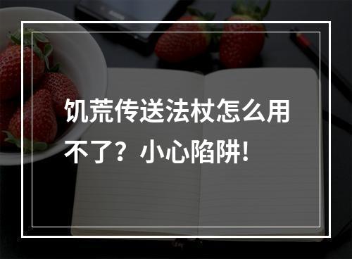 饥荒传送法杖怎么用不了？小心陷阱!