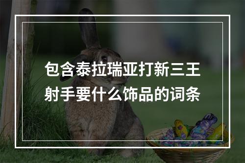 包含泰拉瑞亚打新三王射手要什么饰品的词条