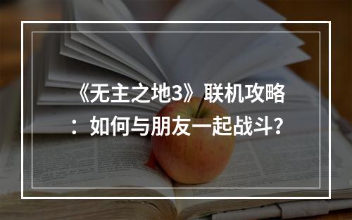 《无主之地3》联机攻略：如何与朋友一起战斗？