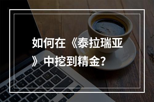 如何在《泰拉瑞亚》中挖到精金？