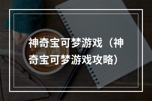 神奇宝可梦游戏（神奇宝可梦游戏攻略）