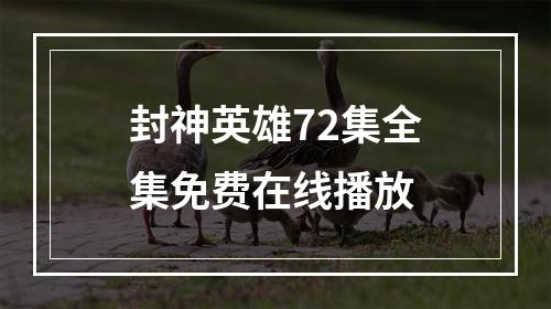 封神英雄72集全集免费在线播放