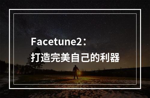 Facetune2：打造完美自己的利器