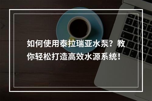 如何使用泰拉瑞亚水泵？教你轻松打造高效水源系统！