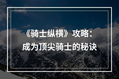 《骑士纵横》攻略：成为顶尖骑士的秘诀