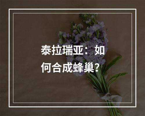 泰拉瑞亚：如何合成蜂巢？