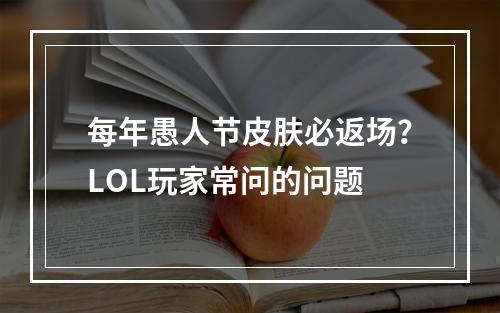 每年愚人节皮肤必返场？LOL玩家常问的问题