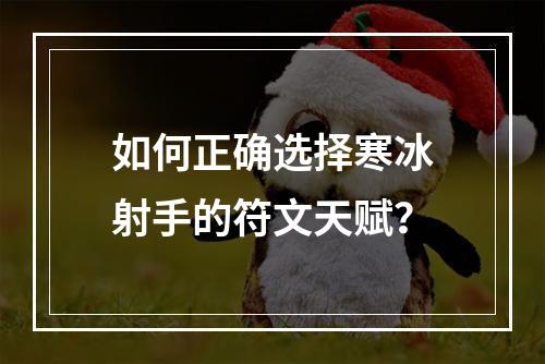 如何正确选择寒冰射手的符文天赋？