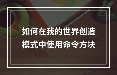 如何在我的世界创造模式中使用命令方块