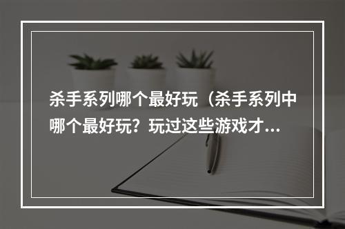 杀手系列哪个最好玩（杀手系列中哪个最好玩？玩过这些游戏才有发言权！）