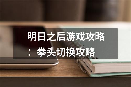 明日之后游戏攻略：拳头切换攻略