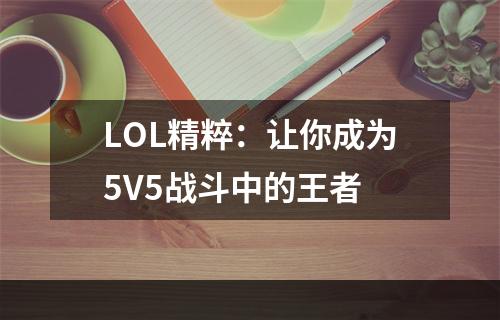 LOL精粹：让你成为5V5战斗中的王者