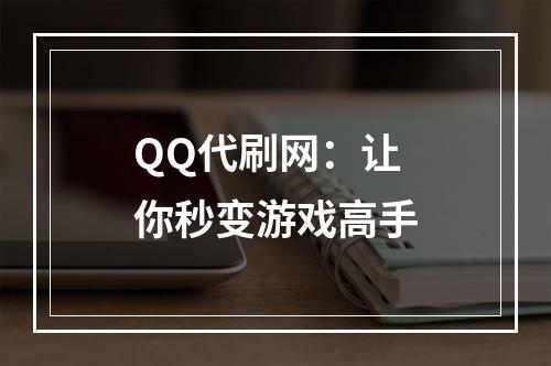 QQ代刷网：让你秒变游戏高手