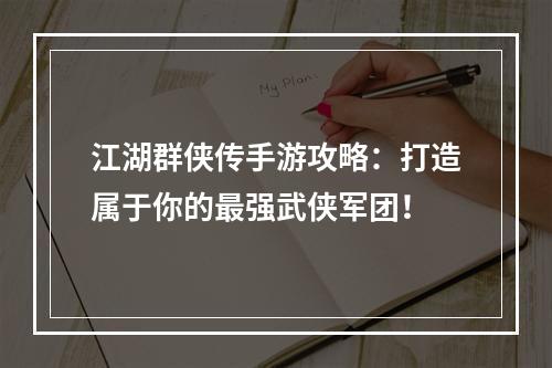 江湖群侠传手游攻略：打造属于你的最强武侠军团！