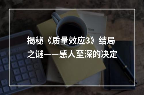 揭秘《质量效应3》结局之谜——感人至深的决定