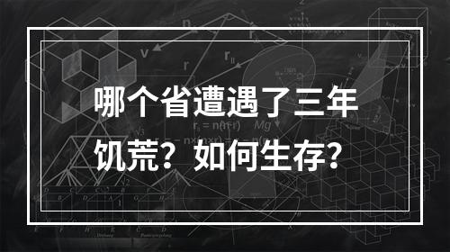 哪个省遭遇了三年饥荒？如何生存？