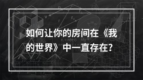 如何让你的房间在《我的世界》中一直存在？