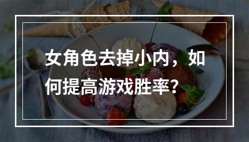 女角色去掉小内，如何提高游戏胜率？