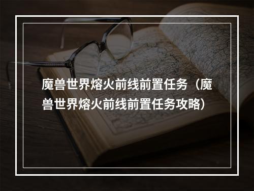 魔兽世界熔火前线前置任务（魔兽世界熔火前线前置任务攻略）