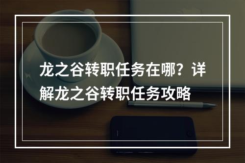 龙之谷转职任务在哪？详解龙之谷转职任务攻略