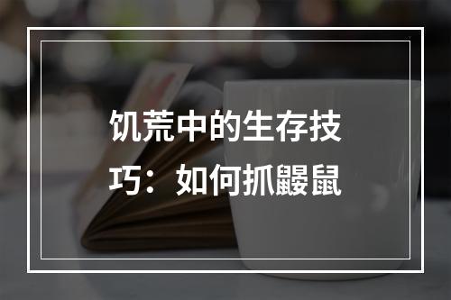 饥荒中的生存技巧：如何抓鼹鼠