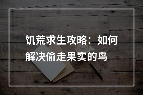 饥荒求生攻略：如何解决偷走果实的鸟