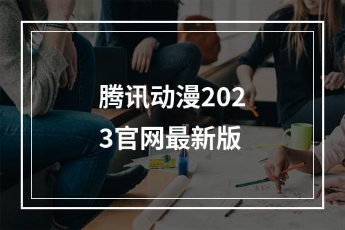 腾讯动漫2023官网最新版