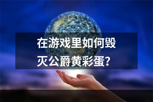 在游戏里如何毁灭公爵黄彩蛋？