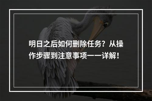 明日之后如何删除任务？从操作步骤到注意事项一一详解！