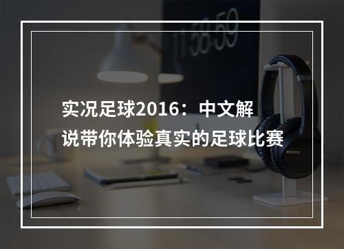 实况足球2016：中文解说带你体验真实的足球比赛