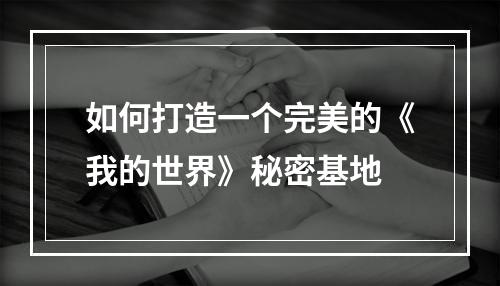 如何打造一个完美的《我的世界》秘密基地