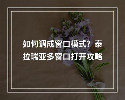 如何调成窗口模式？泰拉瑞亚多窗口打开攻略