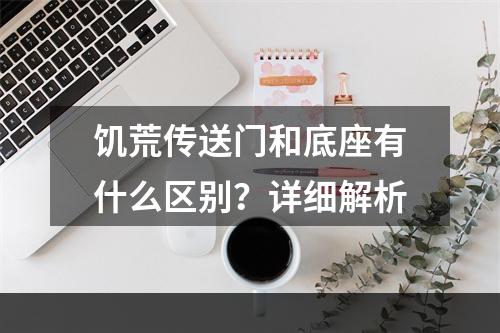 饥荒传送门和底座有什么区别？详细解析