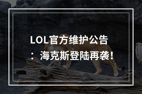 LOL官方维护公告：海克斯登陆再袭！