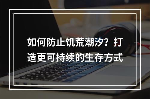 如何防止饥荒潮汐？打造更可持续的生存方式