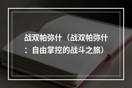 战双帕弥什（战双帕弥什：自由掌控的战斗之旅）