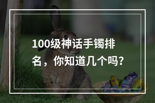 100级神话手镯排名，你知道几个吗？