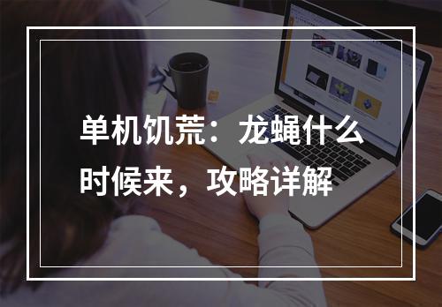 单机饥荒：龙蝇什么时候来，攻略详解