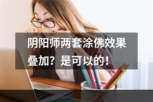 阴阳师两套涂佛效果叠加？是可以的！