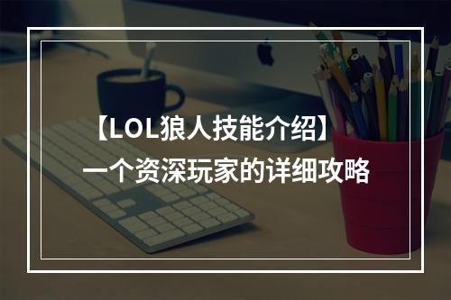 【LOL狼人技能介绍】一个资深玩家的详细攻略