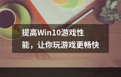 提高Win10游戏性能，让你玩游戏更畅快