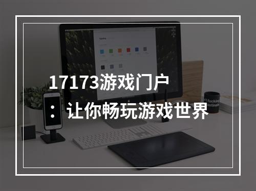 17173游戏门户：让你畅玩游戏世界