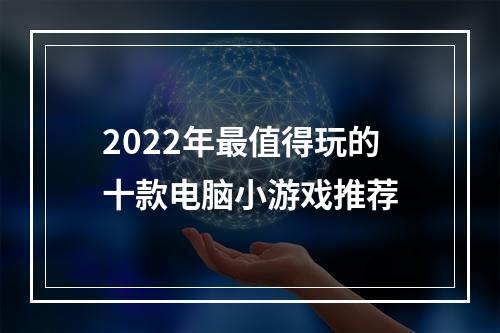 2022年最值得玩的十款电脑小游戏推荐